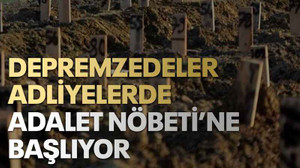 Depremzedeler adliyelerde Adalet Nöbeti’ne başlıyor